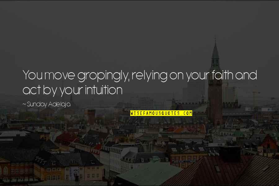 Rely On You Quotes By Sunday Adelaja: You move gropingly, relying on your faith and