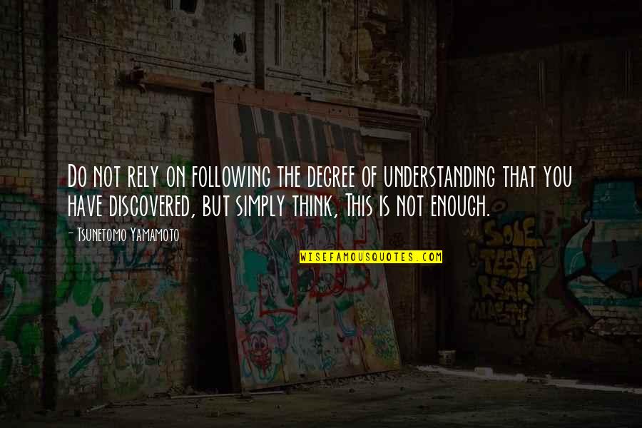 Rely On You Quotes By Tsunetomo Yamamoto: Do not rely on following the degree of