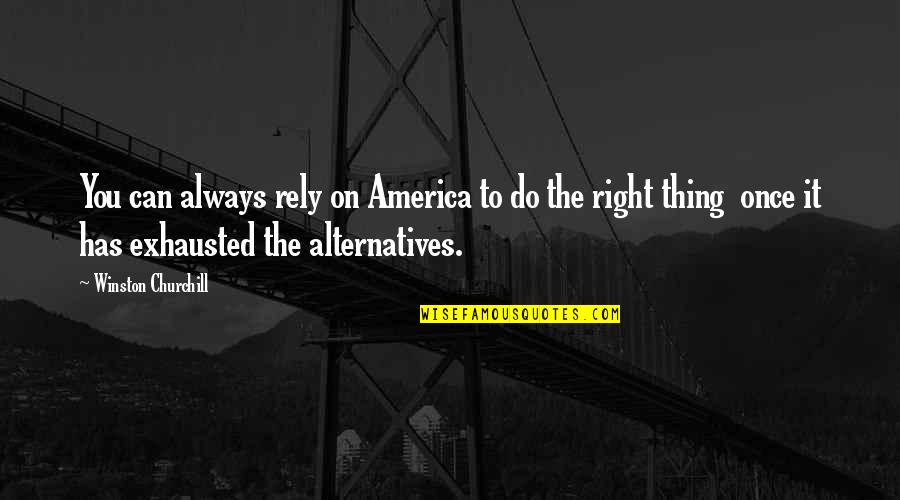 Rely On You Quotes By Winston Churchill: You can always rely on America to do