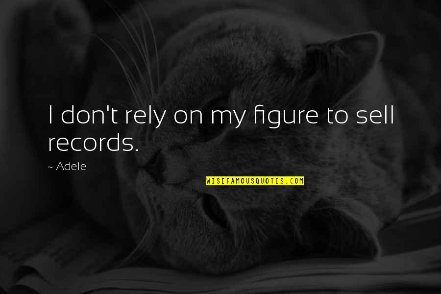 Rely'd Quotes By Adele: I don't rely on my figure to sell