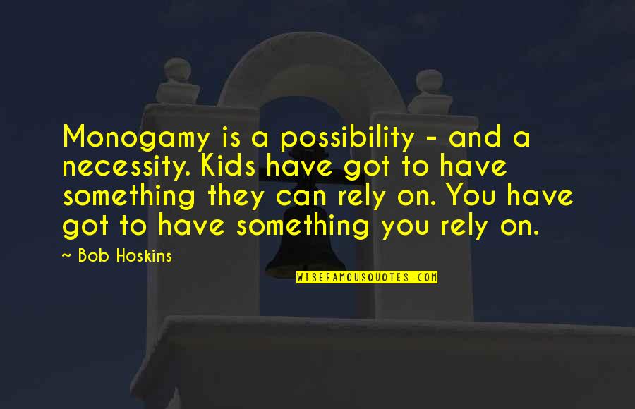 Rely'd Quotes By Bob Hoskins: Monogamy is a possibility - and a necessity.