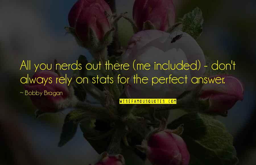 Rely'd Quotes By Bobby Bragan: All you nerds out there (me included) -