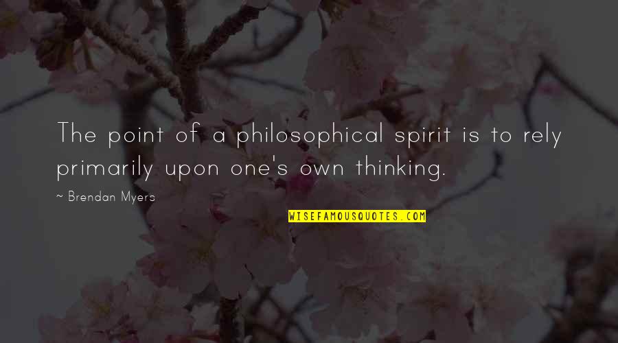 Rely'd Quotes By Brendan Myers: The point of a philosophical spirit is to