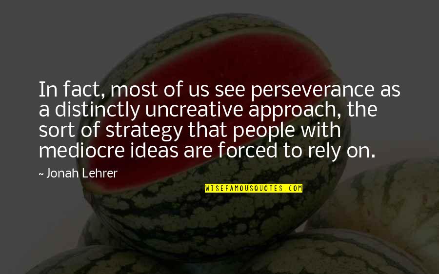 Rely'd Quotes By Jonah Lehrer: In fact, most of us see perseverance as