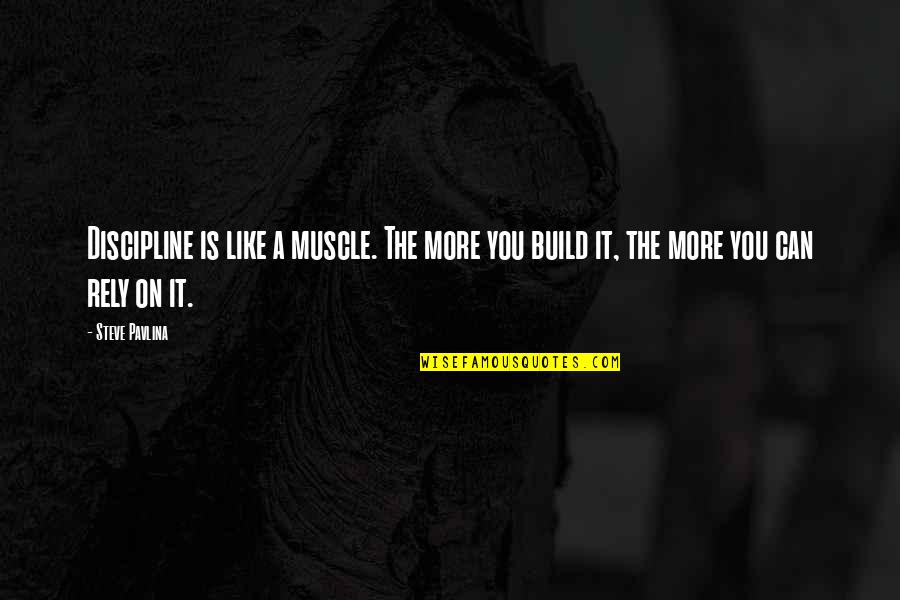 Rely'd Quotes By Steve Pavlina: Discipline is like a muscle. The more you