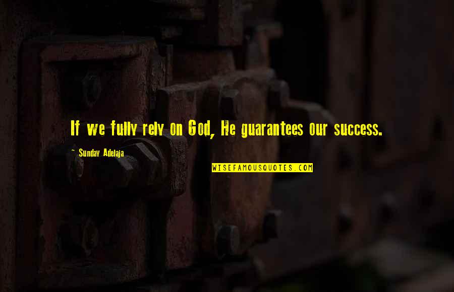 Rely'd Quotes By Sunday Adelaja: If we fully rely on God, He guarantees