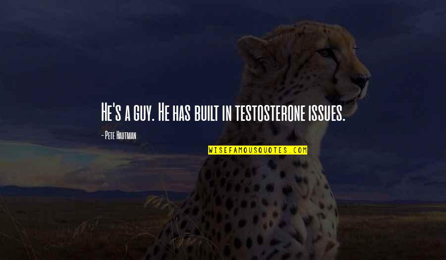 Relyea Obituaries Quotes By Pete Hautman: He's a guy. He has built in testosterone