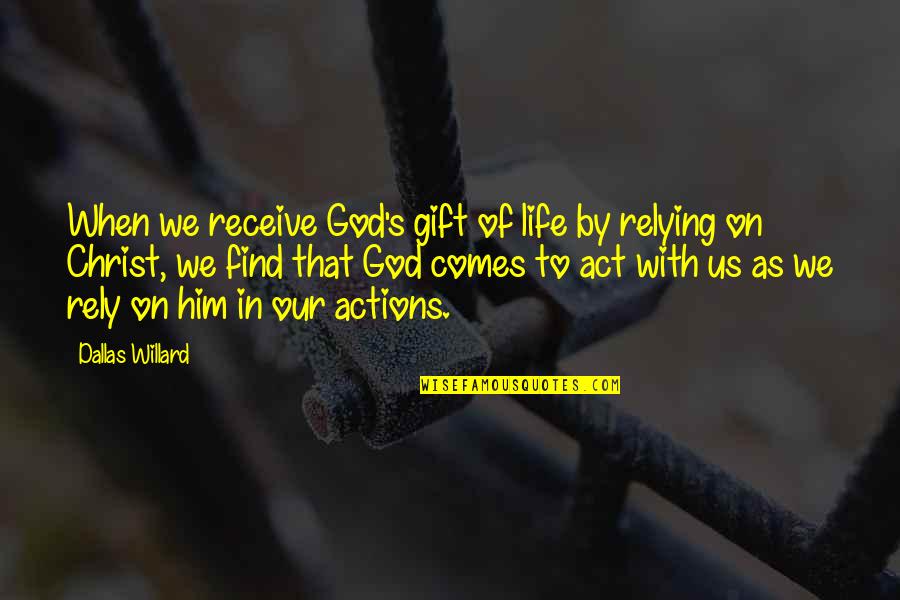 Relying On God Quotes By Dallas Willard: When we receive God's gift of life by