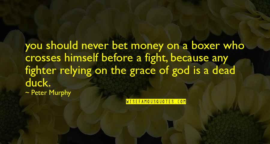 Relying On God Quotes By Peter Murphy: you should never bet money on a boxer