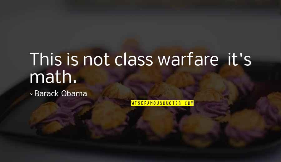 Relying On Myself Quotes By Barack Obama: This is not class warfare it's math.