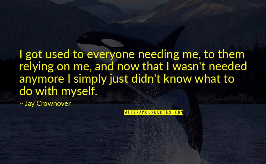 Relying On Myself Quotes By Jay Crownover: I got used to everyone needing me, to