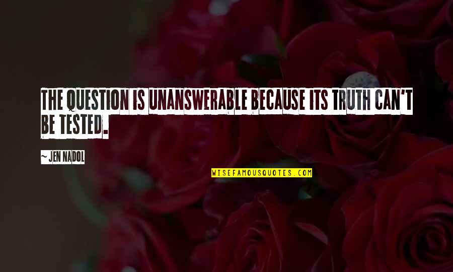 Relying On One Another Quotes By Jen Nadol: The question is unanswerable because its truth can't