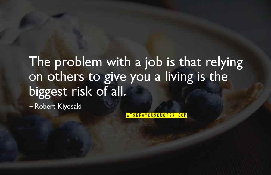 Relying On Others Too Much Quotes By Robert Kiyosaki: The problem with a job is that relying