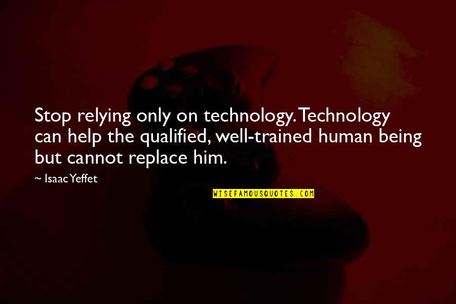 Relying Quotes By Isaac Yeffet: Stop relying only on technology. Technology can help