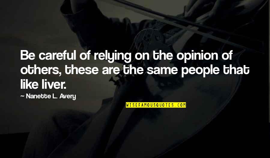 Relying Quotes By Nanette L. Avery: Be careful of relying on the opinion of