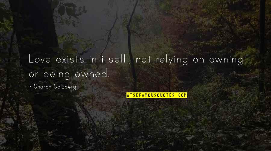 Relying Quotes By Sharon Salzberg: Love exists in itself, not relying on owning