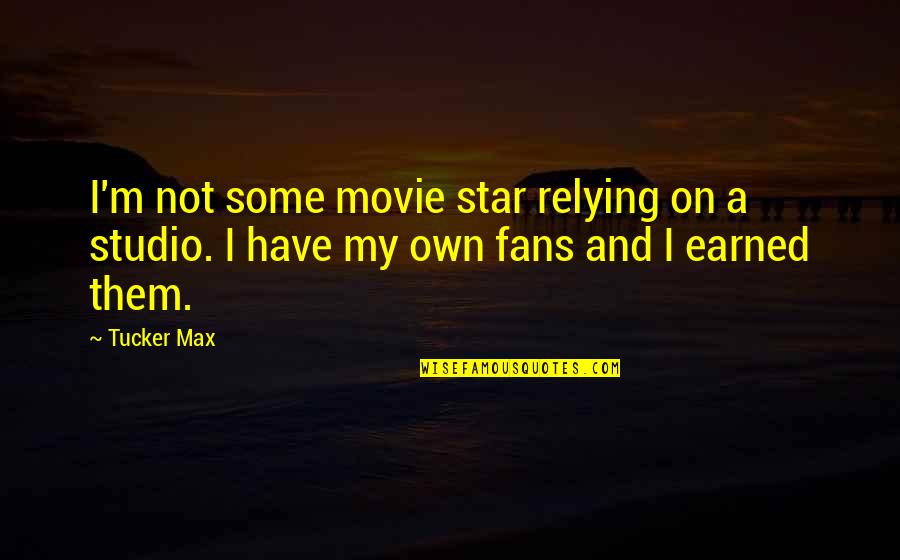 Relying Quotes By Tucker Max: I'm not some movie star relying on a