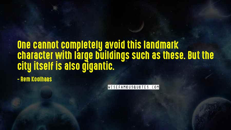 Rem Koolhaas quotes: One cannot completely avoid this landmark character with large buildings such as these. But the city itself is also gigantic.