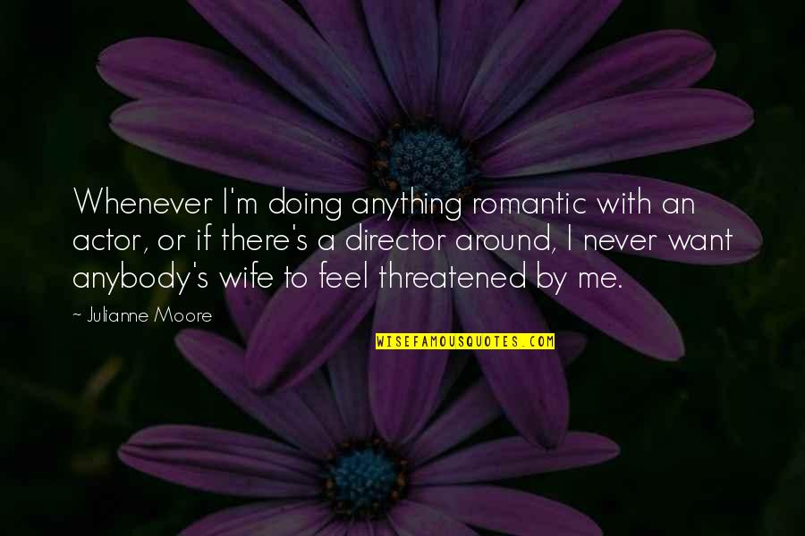 Rem Lem Legk Zelebb Siker L Meghalnod Port Quotes By Julianne Moore: Whenever I'm doing anything romantic with an actor, Rem Lem Legk Zelebb Siker L Meghalnod Port Quotes By Julianne Moore: Whenever I'm doing anything romantic with an actor,