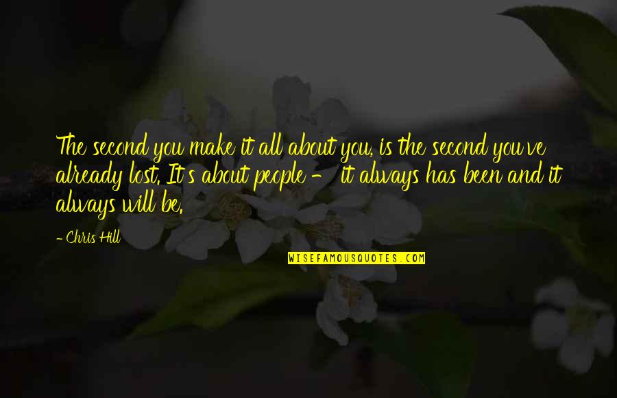 Rem Lezar Quotes By Chris Hill: The second you make it all about you,
