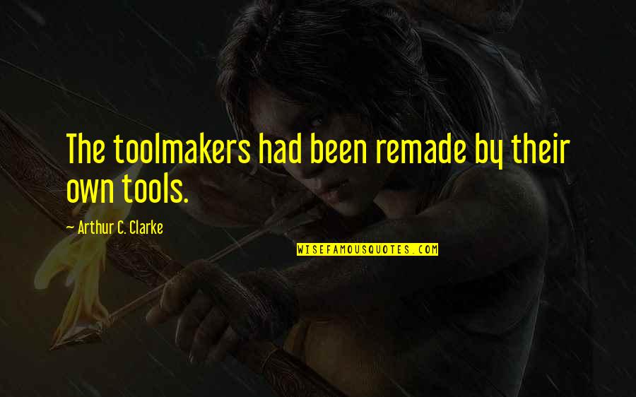 Remade Quotes By Arthur C. Clarke: The toolmakers had been remade by their own