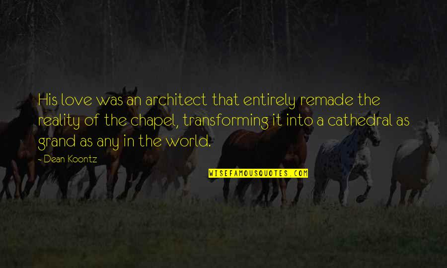 Remade Quotes By Dean Koontz: His love was an architect that entirely remade