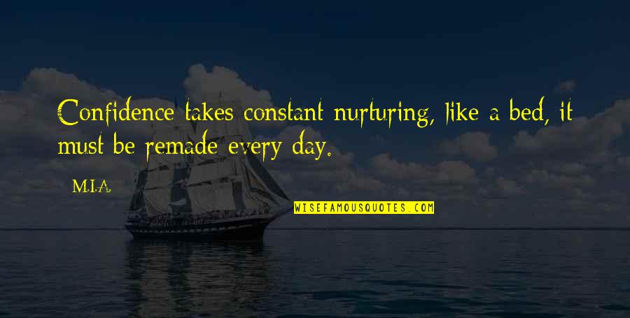 Remade Quotes By M.I.A.: Confidence takes constant nurturing, like a bed, it
