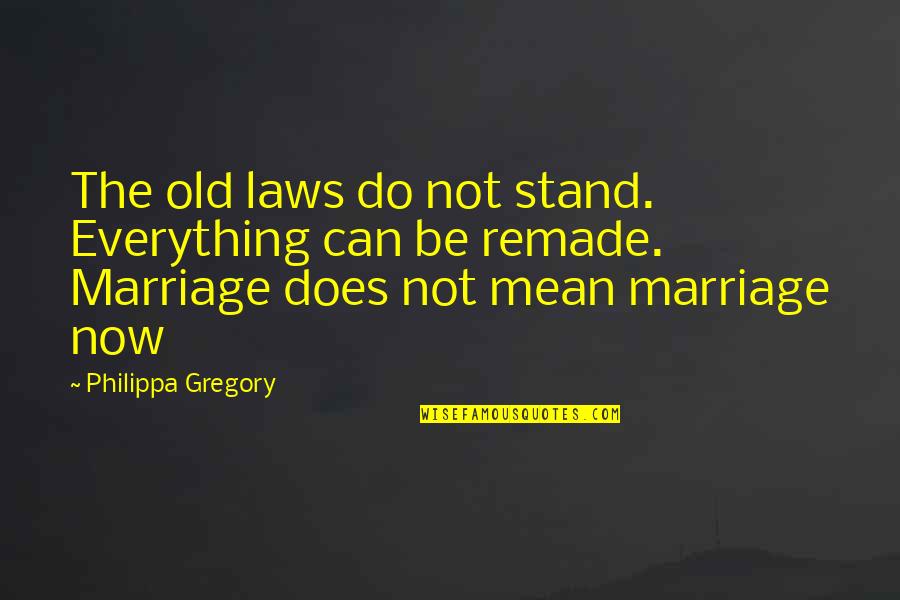 Remade Quotes By Philippa Gregory: The old laws do not stand. Everything can