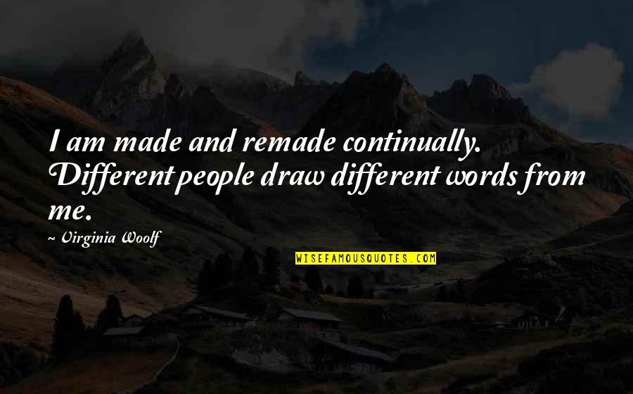 Remade Quotes By Virginia Woolf: I am made and remade continually. Different people