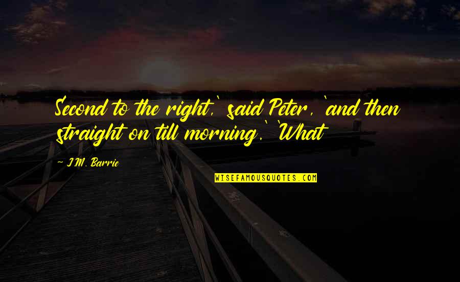 Remain A Student Quotes By J.M. Barrie: Second to the right,' said Peter, 'and then