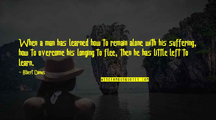 Remain Alone Quotes By Albert Camus: When a man has learned how to remain
