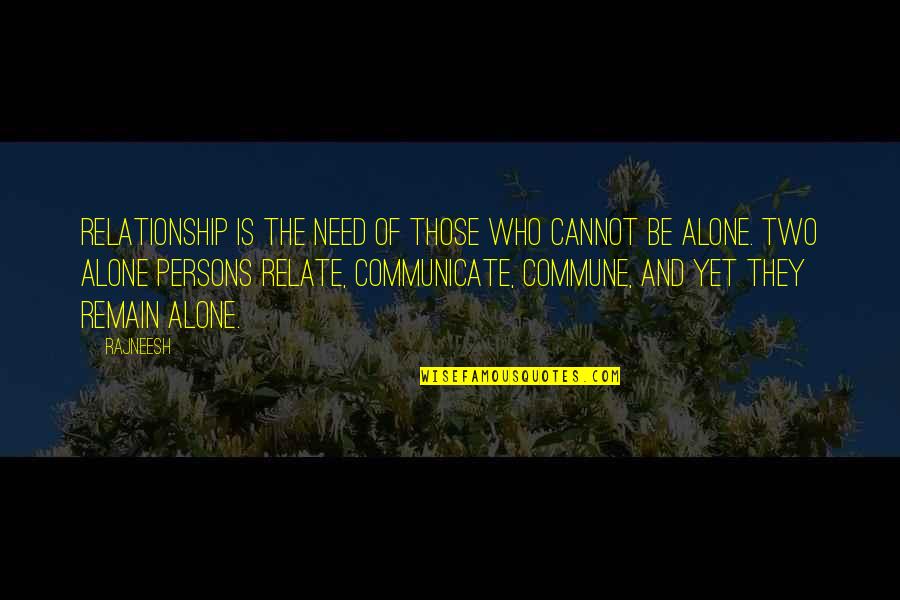 Remain Alone Quotes By Rajneesh: Relationship is the need of those who cannot