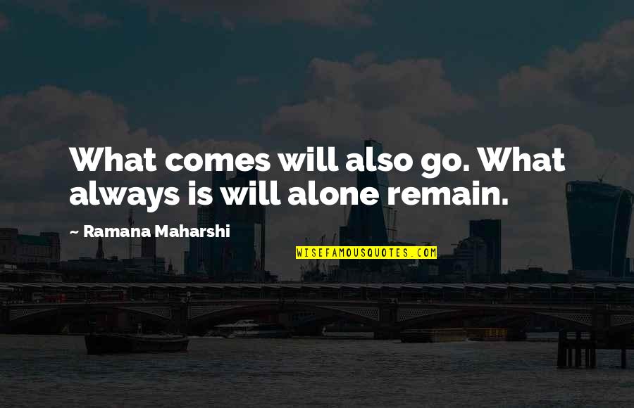 Remain Alone Quotes By Ramana Maharshi: What comes will also go. What always is