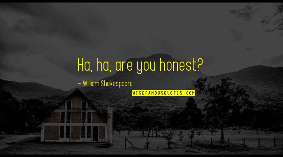 Remain Alone Quotes By William Shakespeare: Ha, ha, are you honest?
