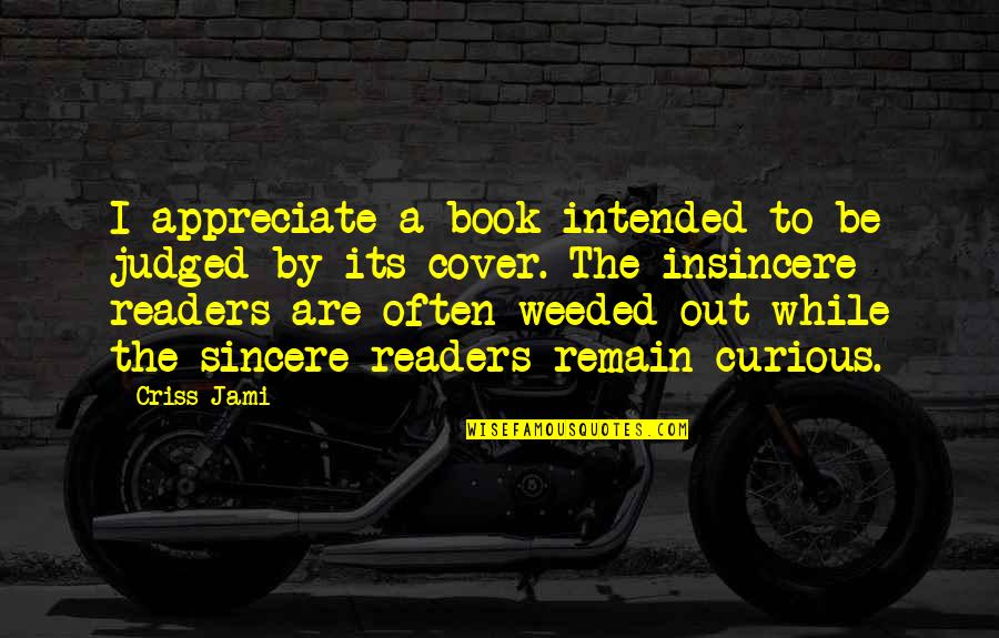Remain Curious Quotes By Criss Jami: I appreciate a book intended to be judged Remain Curious Quotes By Criss Jami: I appreciate a book intended to be judged