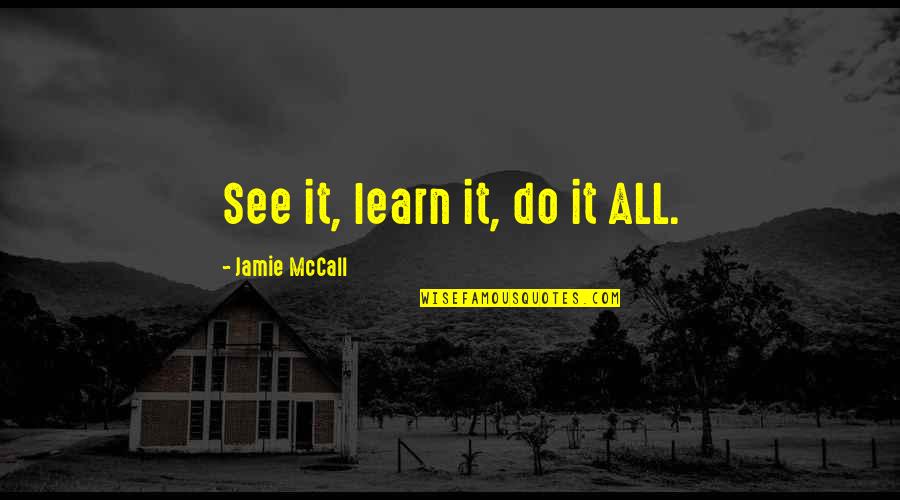 Remain Curious Quotes By Jamie McCall: See it, learn it, do it ALL. Remain Curious Quotes By Jamie McCall: See it, learn it, do it ALL.