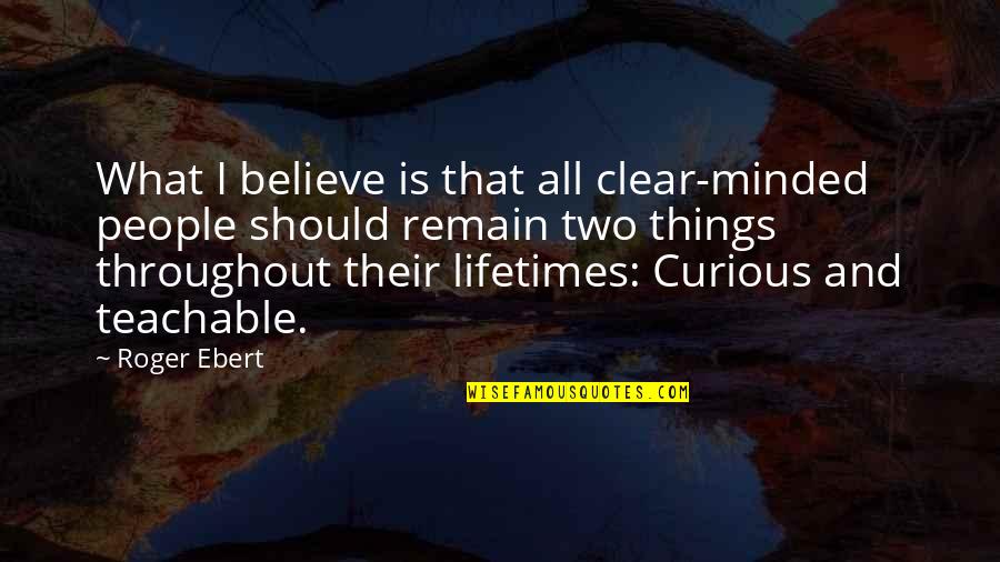 Remain Curious Quotes By Roger Ebert: What I believe is that all clear-minded people Remain Curious Quotes By Roger Ebert: What I believe is that all clear-minded people