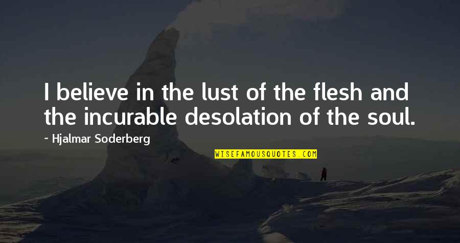 Remain Dignified Quotes By Hjalmar Soderberg: I believe in the lust of the flesh