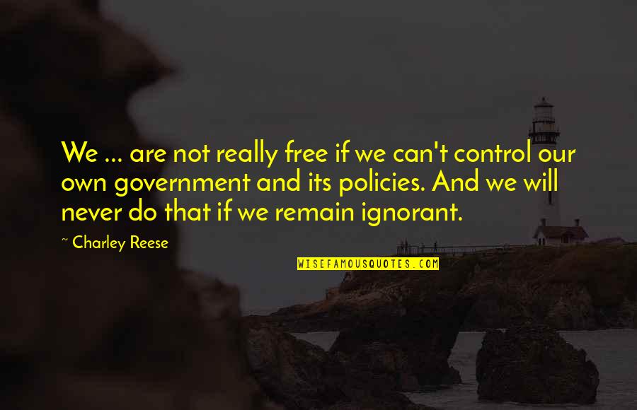 Remain Ignorant Quotes By Charley Reese: We ... are not really free if we Remain Ignorant Quotes By Charley Reese: We ... are not really free if we