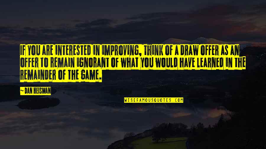 Remain Ignorant Quotes By Dan Heisman: If you are interested in improving, think of Remain Ignorant Quotes By Dan Heisman: If you are interested in improving, think of