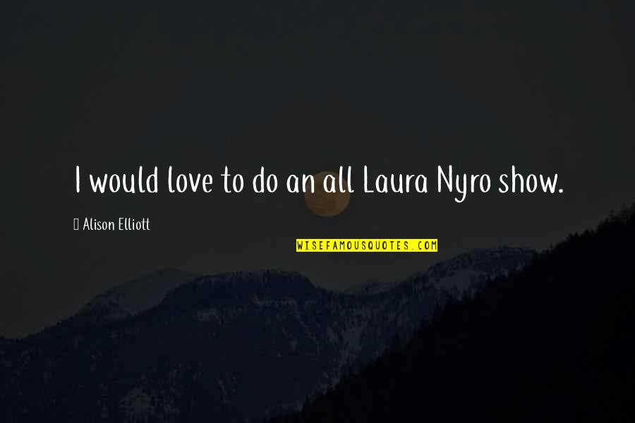Remain Kind Quotes By Alison Elliott: I would love to do an all Laura Remain Kind Quotes By Alison Elliott: I would love to do an all Laura