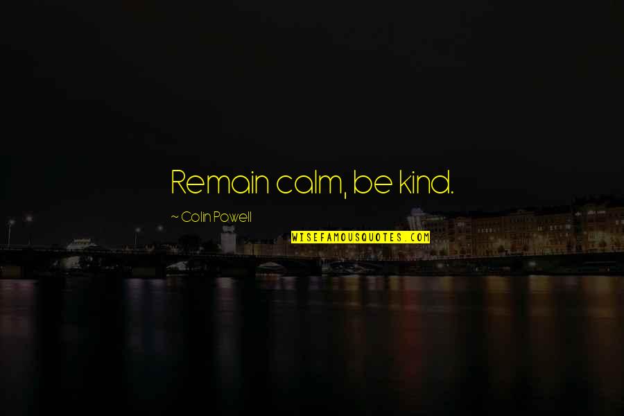 Remain Kind Quotes By Colin Powell: Remain calm, be kind.