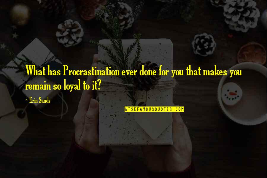 Remain Loyal Quotes By Erin Sands: What has Procrastination ever done for you that