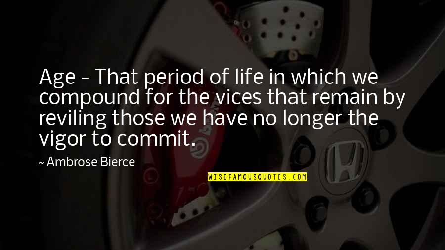 Remain Quotes By Ambrose Bierce: Age - That period of life in which