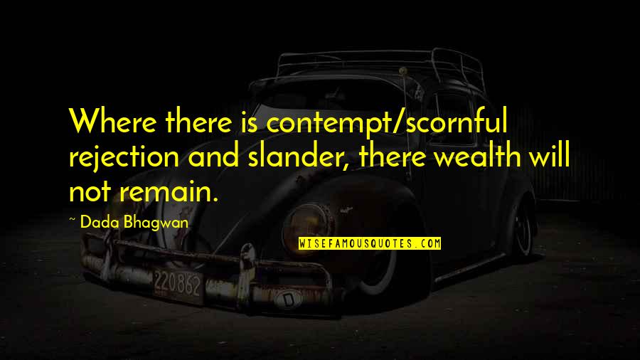 Remain Quotes By Dada Bhagwan: Where there is contempt/scornful rejection and slander, there