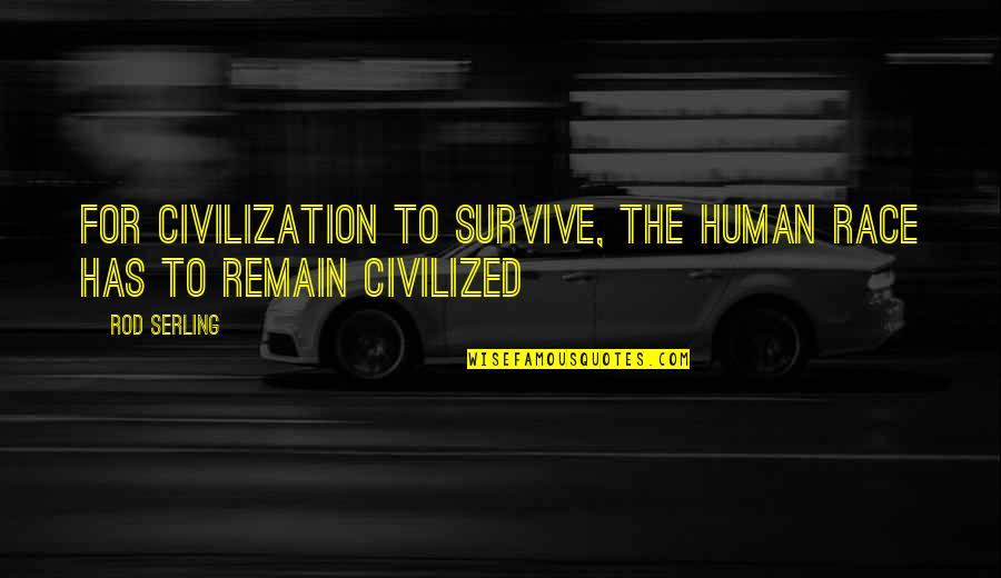 Remain Quotes By Rod Serling: For civilization to survive, the human race has