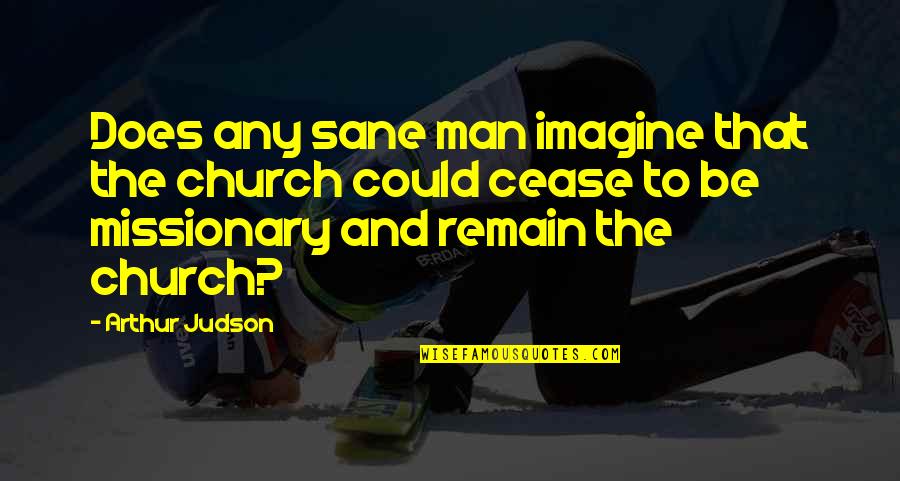 Remain Sane Quotes By Arthur Judson: Does any sane man imagine that the church