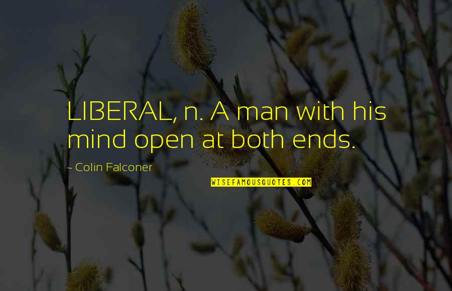 Remain Silent And Smile Quotes By Colin Falconer: LIBERAL, n. A man with his mind open