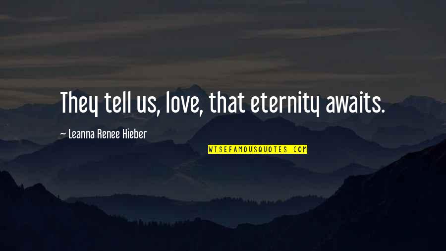 Remain Silent And Smile Quotes By Leanna Renee Hieber: They tell us, love, that eternity awaits.