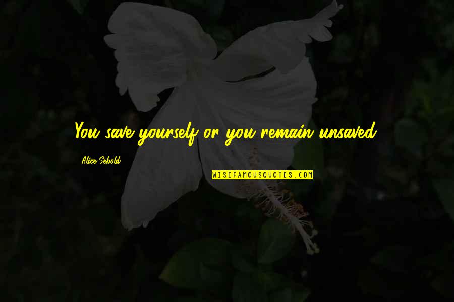 Remain Yourself Quotes By Alice Sebold: You save yourself or you remain unsaved.